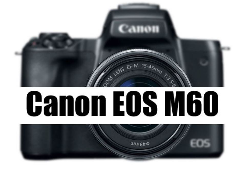 Xác nhận một số thông tin mới nhất từ Canon M60 / M50 Mark II