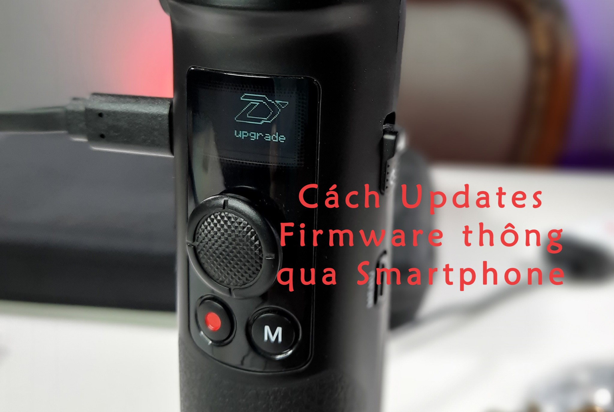 Hướng dẫn cập nhật Firmware cho Gimbal Zhiyun thông qua Smartphone